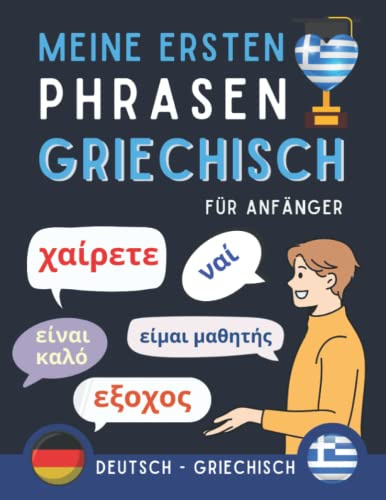Meine ersten Phrasen Griechisch: Lernen Sie die 100 häufigsten Redewendungen der Griechischen Sprache, Zweisprachiges Buch Deutsch-Griechisch, ... Griechisch für Erwachsene und Kinder