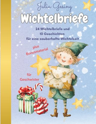 Wichtelbriefe für Geschwister - 24 Wichtelbriefe 10 Geschichten für eine zauberhafte Weihnachtszeit: Ein wunderbares Set: für eine garantiert magische ... Geschichten und Extras ohne viel Aufwand