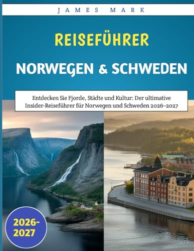 Reiseführer Norwegen & Schweden 2026-2027: Entdecken Sie Fjorde, Städte und Kultur: Der ultimative Insider-Reiseführer für Norwegen und Schweden 2026–2027