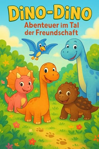 Dino-Dino - Abenteuer im Tal der Freundschaft: Liebevolle Kurzgeschichten zum gemeinsamen Kuscheln, Vorlesen und Einschlafen - Für kleine Entdecker ab 3 Jahren