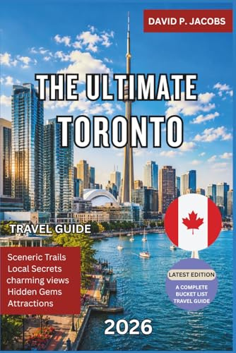 The Ultimate Toronto Travel Guide 2026: Complete City Guide with Top Attractions, Hidden Gems, Neighborhood Walks, Food Markets, Day Trips, Local Experiences and Essential Travel Tips