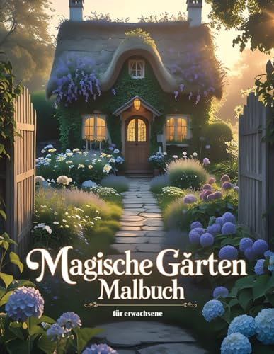 Magische Gärten Malbuch: Für Erwachsene, die dem Alltagsstress entfliehen, ihre Kreativität fördern und zauberhafte Traumgärten zum Leben erwecken möchten – für Momente der Ruhe und Entspannung.