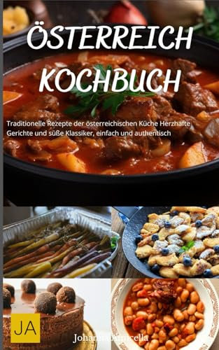 Österreich Kochbuch: Traditionelle Rezepte der österreichischen Küche - Herzhafte Gerichte und süße Klassiker, einfach und authentisch