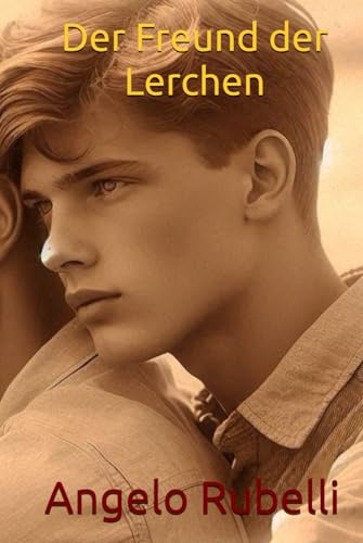 Der Freund der Lerchen: Ein Coming-of-Age-MM-Roman: Wenn Freundschaft stärker ist als Liebe