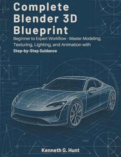 Complete Blender 3D Blueprint: Beginner to Expert Workflow Master Modeling, Texturing, Lighting, and Animation with Step-by-Step Guidance (design books)