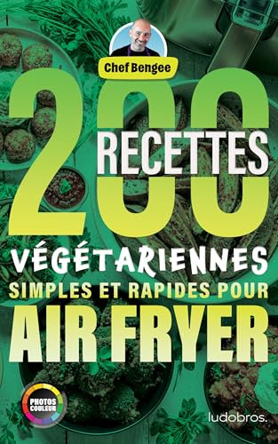 200 Recettes Végétariennes Simples et Rapides pour Air Fryer (Les Recettes de Chef Bengee)