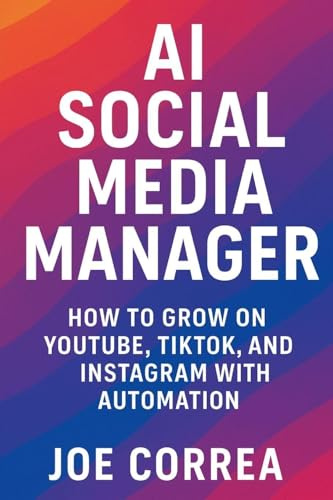 AI Social Media Manager: How to Grow on YouTube, TikTok, and Instagram With Automation: 3 (AI Marketing Revolution)