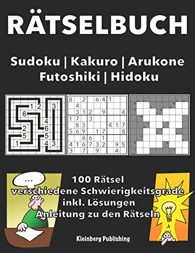 Rätselbuch: Sudoku | Kakuro | Arukone | Futoshiki | Hidoku bzw. Hidato: 100 Rätsel mit Anleitungen und Lösungen, verschiedene Schwierigkeitsgrade für ... Rätselheft, Logikrätsel Beschäftigung