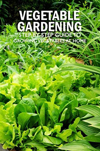 Vegetable Gardening: Step by Step Guide to Growing Vegetables at Home: Raised Bed Gardening for Beginners