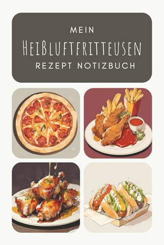 Mein Heißluftfritteusen Rezept Notizbuch: Rezeptbuch zum selbst schreiben | Nie wieder die Einstellungen der Heißluftfritteuse vergessen | Airfryer Notizbuch | 100 Seiten | ca. DIN A5