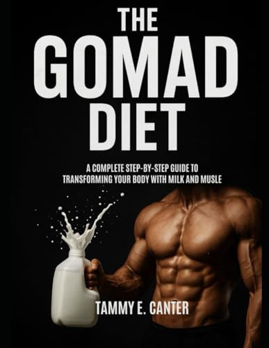 THE GOMAD DIET: A Complete Step-by-Step Guide to Transforming Your Body with Milk and Muscle