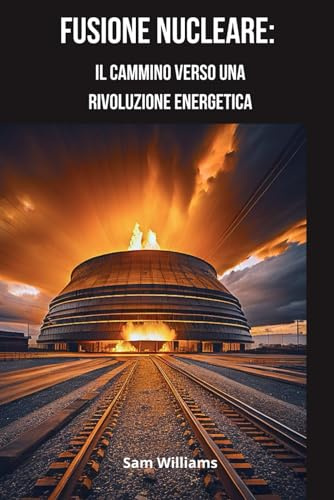 Fusione Nucleare: Il Cammino verso una Rivoluzione Energetica