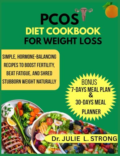 PCOS Diet Cookbook for Weight Loss: Simple, Hormone-balancing recipes to boost fertility, beat fatigue, and shred stubborn weight naturally