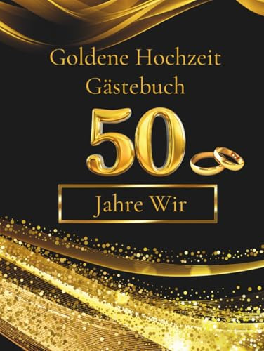 Goldene Hochzeit Gästebuch - 50 Jahre Wir: Erinnerungsalbum für persönliche Einträge, Widmungen, Fotos und unvergessliche Glückwünsche – ideal für ... 50-jährigen Jubiläum der Goldenen Hochzeit.
