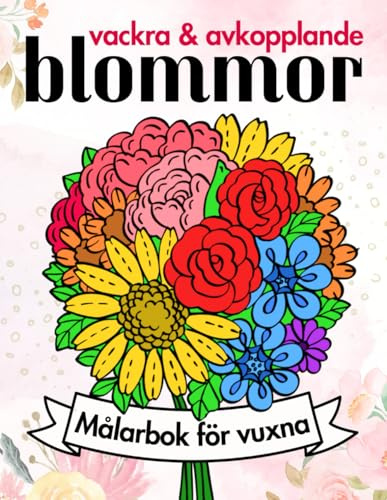 Vackra och Avkopplande Blommor – Målarbok för Vuxna och Seniorer: 50 Tydliga och Enkla Blomsterkompositioner att Färglägga och Koppla Av