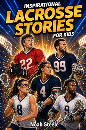 Inspirational Lacrosse Stories For Kids: 15 Inspiring Stories of Lacrosse Heroes to Build Confidence, Resilience, and Perseverance
