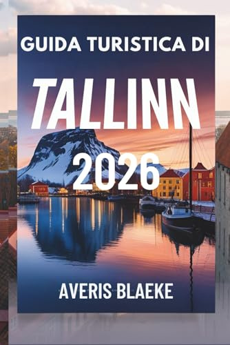 GUIDA TURISTICA DI TALLINN 2026: Esplora la bellezza del Mar Baltico
