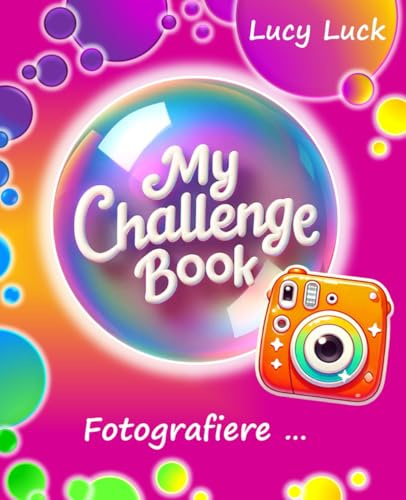 MY CHALLENGE BOOK: Fotografiere ... - Kreativbuch für Erwachsene - Kreative Fotoaufgaben, Ausfüllbuch Fotografie, Geschenkbuch, Fotoalbum, Foto Mitmachbuch