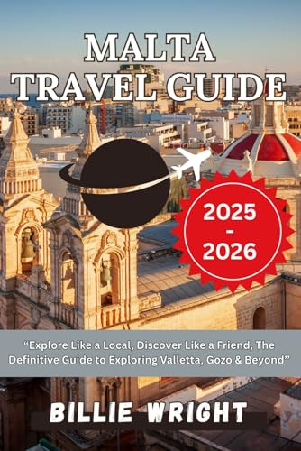 Malta Travel Guide 2025–2026Explore Like a Local, Discover Like a Friend the Definitive Guide to Exploring Valletta, Gozo & Beyond