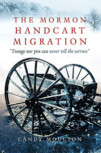 The Mormon Handcart Migration: Tounge nor pen can never tell the sorrow