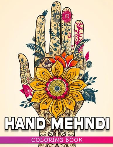 Hand Mehndi Coloring Book: Amazing And Interesting Flower Coloring Pages For Adults | Spark Your Imagination And Creation