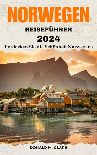 NORWEGEN REISEFÜHRER 2024: Entdecken Sie die Schönheit Norwegens