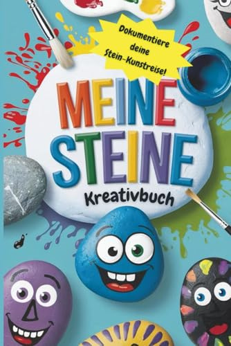 Meine Steine Kreativbuch: Finde, male und teile deine Kunstwerke. Ein Mitmachbuch zum Steine gestalten, verschenken und entdecken