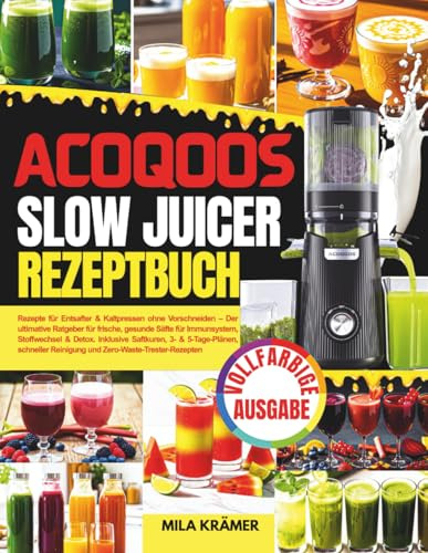 ACOQOOS Slow Juicer Rezeptbuch: Rezepte für Entsafter & Kaltpressen ohne Vorschneiden – Der ultimative Ratgeber für frische, gesunde Säfte für ... Reinigung und Zero-Waste-Trester-Rezepten