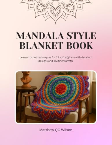 Mandala Style Blanket Book: Learn crochet techniques for 15 soft afghans with detailed designs and inviting warmth