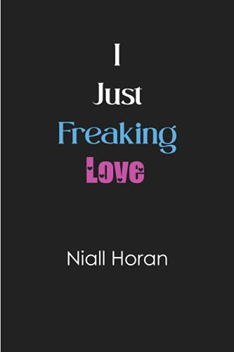 I just freaking love Niall Horan: Blank Lined Notebook for Niall Horan fans 6x9, 100 pages
