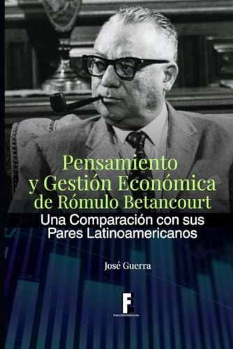 Pensamiento y Gestión Economica de Rómulo Betancourt: Pensamiento y Gestión Economica de Rómulo Betancourt