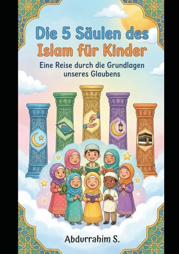 Die 5 Säulen des Islam für Kinder: Eine Reise durch die Grundlagen unseres Glaubens