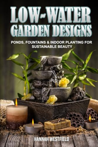Low-Water Garden Designs: Ponds, Fountains & Indoor Planting for Sustainable Beauty