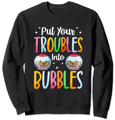 Put Your Troubles Into Bubbles Candy Vending Machine Gumball Sweatshirt