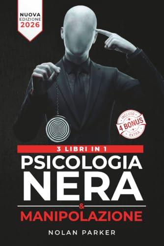 PSICOLOGIA NERA & MANIPOLAZIONE: Come Analizzare Chiunque e Influenzare le persone con il Linguaggio del Corpo, PNL e la Comunicazione Ipnotica. La ... e Difendersi dal Lavaggio del Cervello