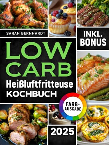 Das Low Carb Heißluftfritteuse Kochbuch: Köstliche Low Carb Rezepte für Ihren Airfryer – Schnell, einfach und effektiv abnehmen ohne auf Geschmack zu verzichten | inkl. Challenge & Nährwertangaben