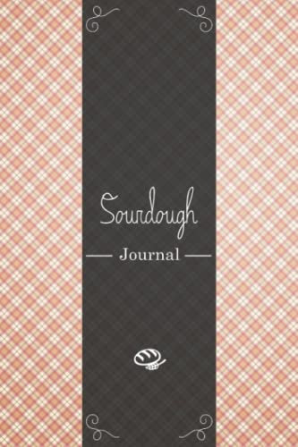 Sourdough Journal: Sourdough Loaf Recipe Journal, The ultimate notebook to improve your bread making and sourdough techniques, Makes a beautiful gift for Artisan Bakers and Breadmakers.