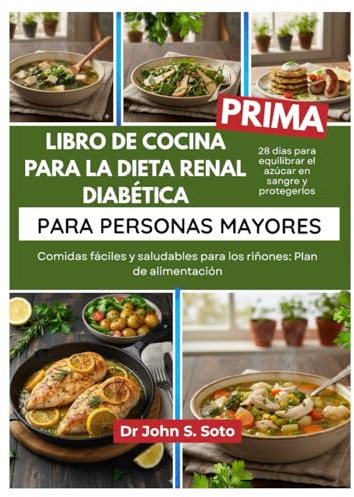 LIBRO DE COCINA PARA LA DIETA RENAL DIABÉTICA PARA PERSONAS MAYORES: Comidas fáciles y saludables para los riñones: Plan de alimentación de 28 días ... your body (Cookbooks & Exercise guides))