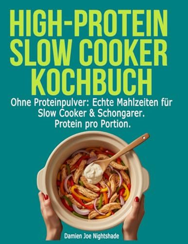 High-Protein Slow Cooker Kochbuch: Ohne Proteinpulver: Echte Mahlzeiten für Slow Cooker & Schongarer. Protein pro Portion. (Die Küche des Wächters, Band 1)