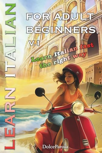 Learn Italian for Adult Beginners: Learn Italian Fast the Right Way Step-by-Step, with Grammar, Vocabulary, Stories, Exercises, and Dialogues to Start ... with Confidence (Italian for beginners)
