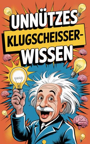 Unnützes Klugscheisser Wissen: Über 1000 lustige und unnütze Fakten - Wenn du alles davon weißt, bist du nicht mal ansatzweise so schlau wie Einstein.
