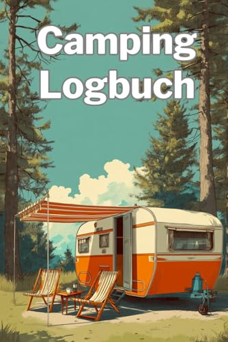 Camping Logbuch: Dein Reisetagebuch für Wohnmobil & Wohnwagen – Stellplätze, Touren & Vanlife-Erinnerungen zum Ausfüllen