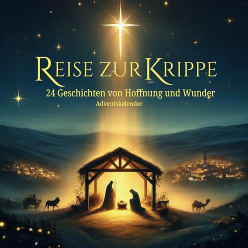 Reise zur Krippe: 24 Geschichten von Hoffnung und Wunder. Adventkalender