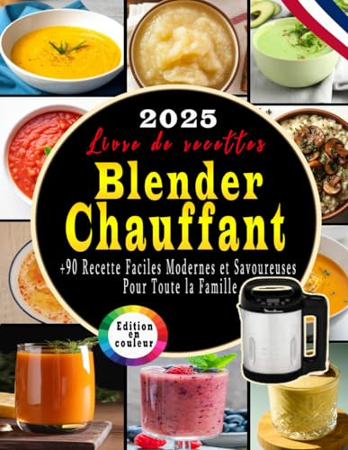 Livre De Recettes Blender Chauffant: +90 Recette Faciles , Modernes et Savoureuses Pour Toute la Famille