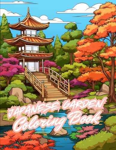 Japanese Garden Coloring Book for Adults & Teens: Fantastic Zen Garden Designs with beautiful Bridges, Ponds, Pagodas, Trees, Rocks and Waterfalls for Stress Relief and Relaxation