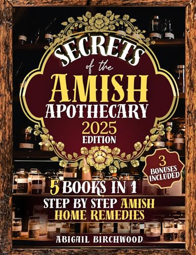 Secrets of the Amish Apothecary: The Ultimate Guide to Herbal Medicine, Natural Cures & Traditional Remedies: Healing with Amish Herbal Remedies, Natural ... in 1] (The Amish Homestead Series Book 2)
