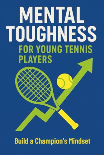Mental Toughness for Young Tennis Players: The Complete Sports Psychology Guide to Focus, Confidence & Resilience for Junior Tennis Players—Mental ... Match‑Day Routines & Parent/Coach Strategies
