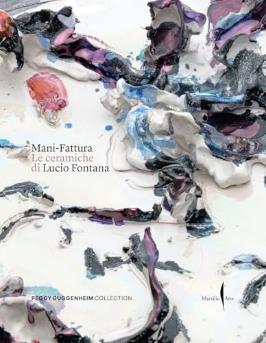 Mani-Fattura. Le ceramiche di Lucio Fontana. Ediz. a colori