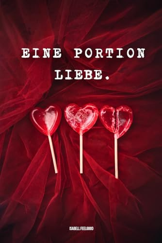 Eine Portion Liebe: Moderne Poesie über Liebe, Schmerz, Selbstliebe & das Loslassen – eine Gedichtesammlung, die berührt und Hoffnung schenkt