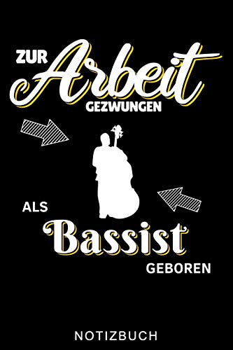 ZUR ARBEIT GEZWUNGEN ALS BASSIST GEBOREN NOTIZBUCH: A5 Notizbuch LINIERT Geschenkideen für Bassisten | Kontrabass | Jazz | Musik | Buch | Geschenk für Erwachsene Kinder Anfänger | Bücher | Bass